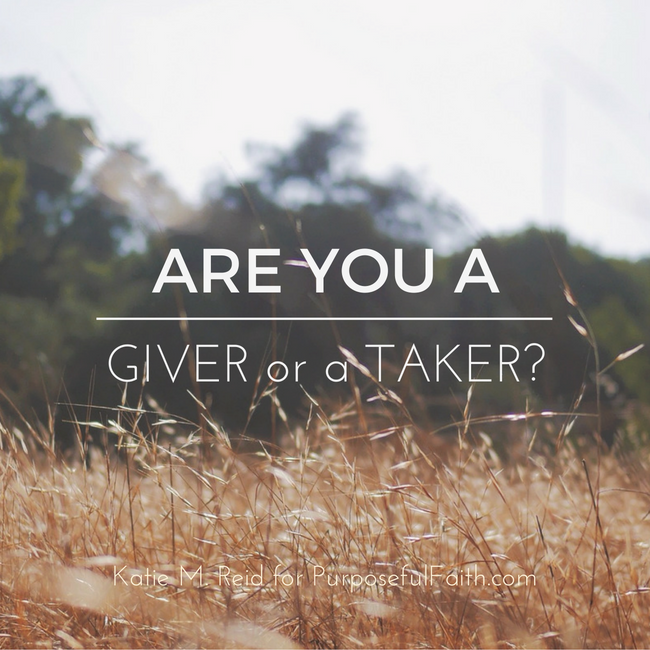 Are you a giver or a taker quote by Katie M. Reid for Kelly Balarie's Purposeful Faith